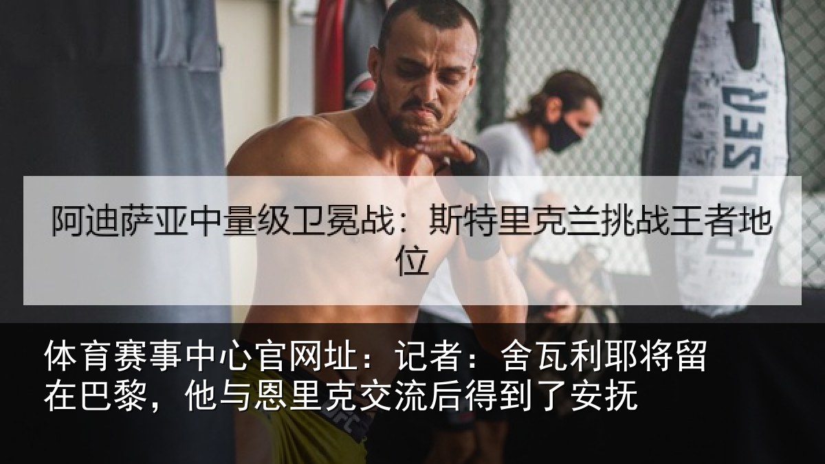 体育赛事中心官网址：记者：舍瓦利耶将留在巴黎，他与恩里克交流后得到了安抚