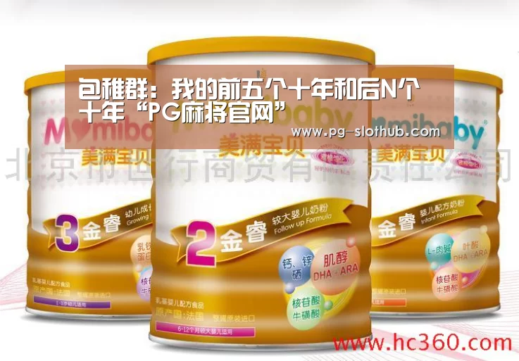 包稚群:我的前五个十年和后N个十年“PG麻将官网”(图1) PG电竞平台