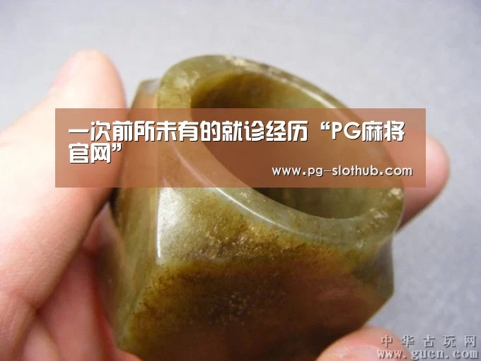 一次前所未有的就诊经历“PG麻将官网”(图2) PG麻将官网