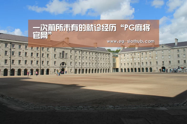 一次前所未有的就诊经历“PG麻将官网”(图1) PG麻将官网